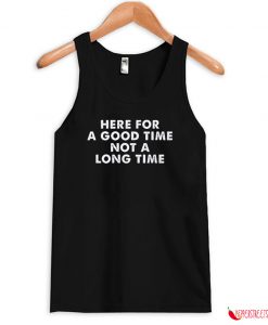 Here For A Good Time Not A Long Time Tank Top