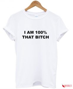 I'm 100% That Bitch T-shirt