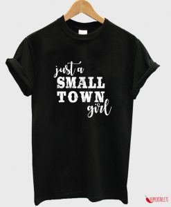 Just a Small Town Girl T-shirt
