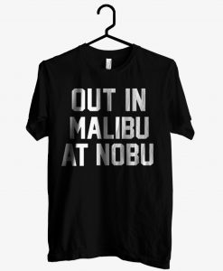 Out In Malibu At Nobu T shirt