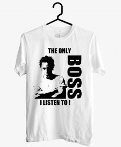 The Only Boss I Listen To T shirt