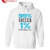 99% Soccer 1% Eveything Else Hoodie
