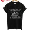 According To Chemistry Alcohol Is A Solution T-Shirt