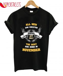 All Men Are Created Equal But Only Are Born In November T-Shirt