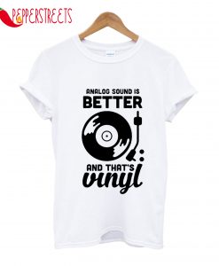 Analog Sound Is Better And That's Vinyl T-Shirt