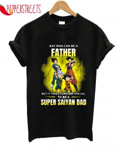 Any Man Can Be A Father To Be A Suoer Saiyan Dad T-Shirt