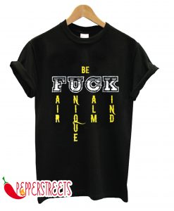 Be Fuck Fair Unique Calm Kind Motivation T-Shirt