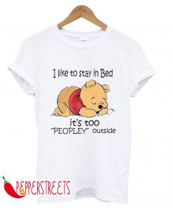 Bed It's Too Peopley Outside Winnie The Pooh T-Shirt