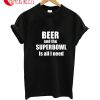 Beer And The Superbowl Is All I Need T-Shirt