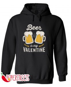 Beer Is My Valentine's Day Hoodie