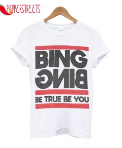 Bing Bing Be True Be You T-Shirt