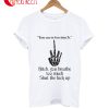 Bitch You Breathe To Much Shut The Fuck Up T-Shirt