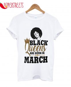 Black Queens Are Born In March T-Shirt