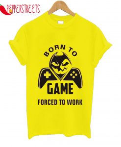 Born To Game Forced To Work T-Shirt