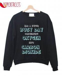 Busy Day Oxygen Carbon Dioxide Sweatshirt