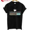 Coffee Caffeine Loading Breakfast T-Shirt