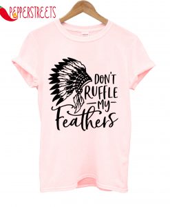 Don't Ruffle My Feathers T-Shirt