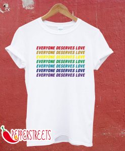 Everyone Deserves Love T shirt