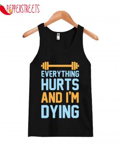 Everything Hurts And I'm Dying Tank Top