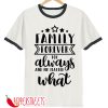 Family Forever, For Always And No Matter What T-Shirt