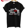 Guns Don't Kill People Dads With Pretty Daughters Kill People T-Shirt