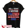 HELL YEAH! I VOTED TRUMP AND WILL DO IT AGAIN T-SHIRT