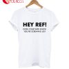 Hey Ref! Does Your Wife Know You're Screwing Us T-Shirt