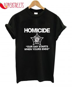 Homicide Chicago Police Our Day Starts Your Ends T-Shirt