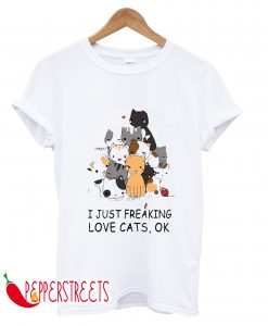 I Just Freaking Love Cats OK T-Shirt