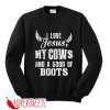 I Love Jesus My Cows And A Good Of Boots Sweatshirt