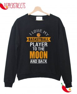 I Love My Basketball Player To The Moon And Back Sweatshirt