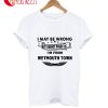 I May Be Wrong But I Highly Doubt It I'm From Town T-Shirt
