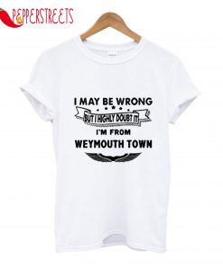 I May Be Wrong But I Highly Doubt It I'm From Town T-Shirt