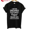 I Never Dreamed I'd End Up Marrying A Perfect Wife T-Shirt
