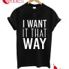 I WANT IT THAT WAY T-SHIRT