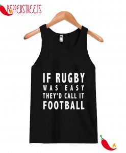 IF RUGBY WAS EASY THEY'D CALL IT FOOTBALL TANK TOP