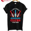 If I Cant't Bring My Juggling Clubs T-Shirt
