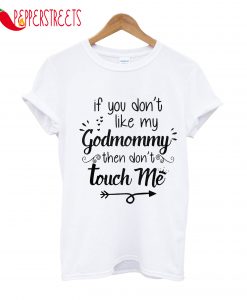 If You Don't Like My Godmommy Then Don't Touch Me T-Shirt