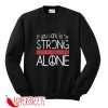 If You Want To Be Strong Learn To Enjoy Being Alone Sweatshirt