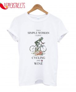 I'm A Simple Woman I Love Cycling And Wine T-Shirt