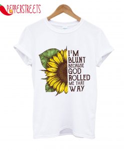 I'm Blunt Because God Rolled Me That Way T-Shirt