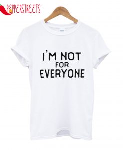 I'm Not For Everyone T-Shirt