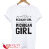 I'm Not Like A Reguler Girl I'm a Michigan Girl T-Shirt