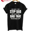 I'm Not The Step Dad I'm Just The Dad That Stepped Up T-Shirt
