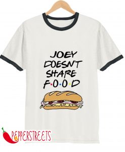 JOEY DOESNT SHARE FOOD T-SHIRT