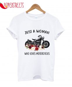 Just A Woman Who Loves Motorcycles T-Shirt