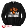 Keep The Fire Burning Sweatshirt