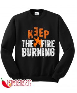 Keep The Fire Burning Sweatshirt