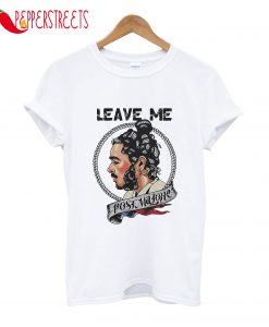 Leave Me Postmalone T-Shirt
