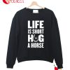 Life Is Short Hug A Horse Sweatshirt